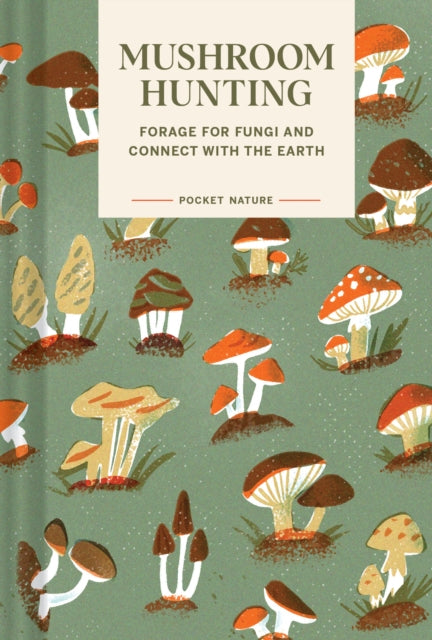 Pocket Nature Series: Mushroom Hunting : Forage for Fungi and Connect with the Earth-9781797221342