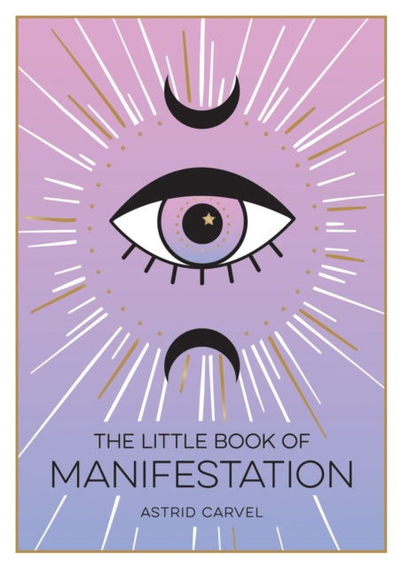 The Little Book of Manifestation : A Beginner's Guide to Manifesting Your Dreams and Desires-9781800072626