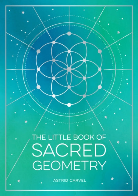 The Little Book of Sacred Geometry : How to Harness the Power of Cosmic Patterns, Signs and Symbols-9781800076822