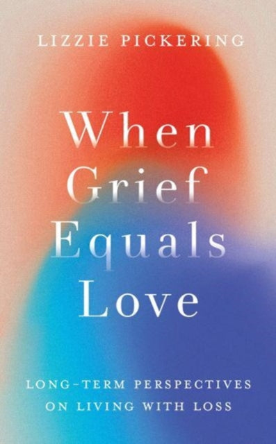 When Grief Equals Love : Long-term Perspectives on Living with Loss-9781800182271