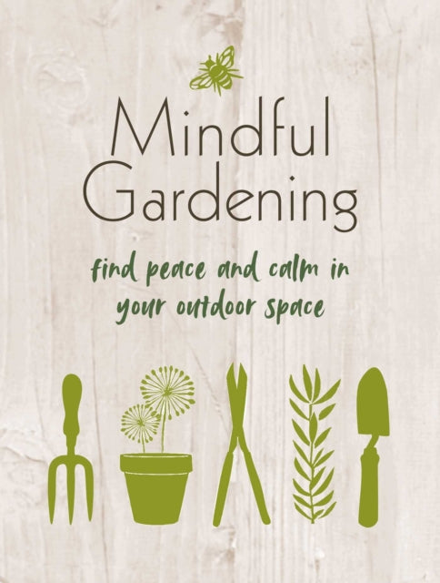 Mindful Gardening : Find Peace and Calm in Your Outdoor Space-9781800651982