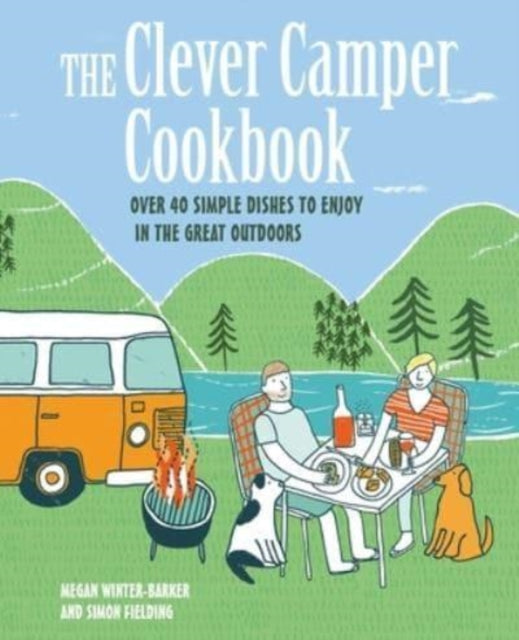 The Clever Camper Cookbook : Over 40 Simple Recipes to Enjoy in the Great Outdoors-9781800652170