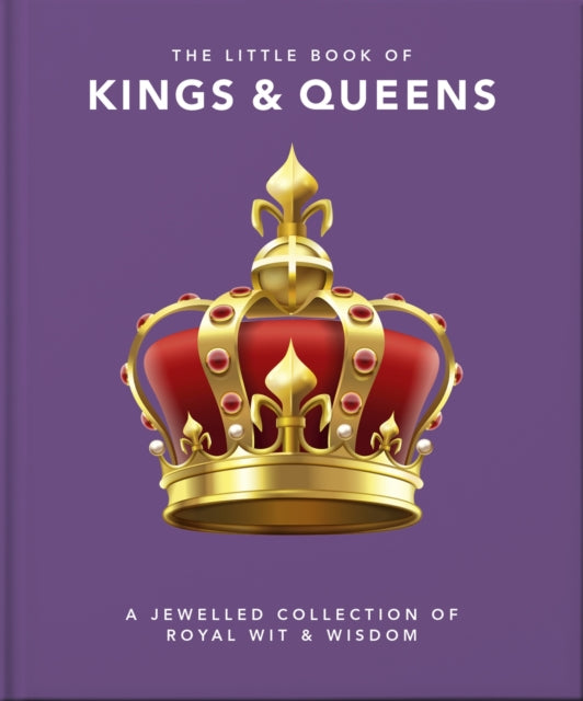 The Little Book of Kings & Queens : A Jewelled Collection of Royal Wit & Wisdom-9781800691797