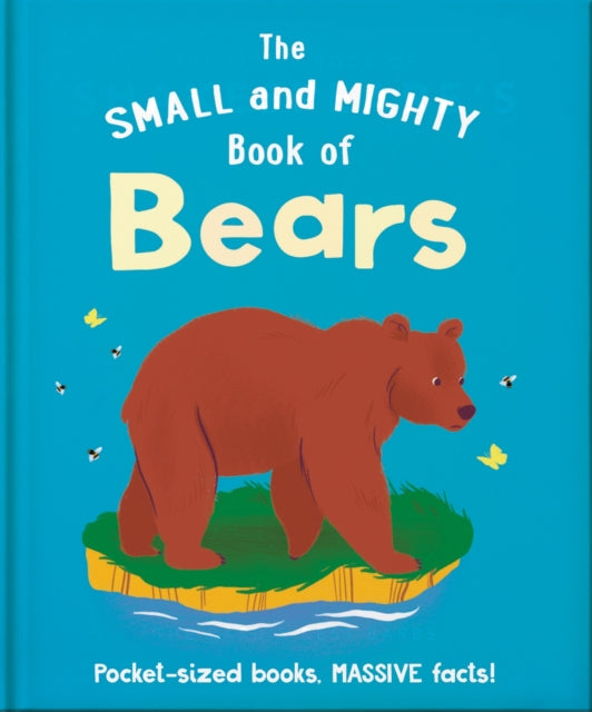 The Small and Mighty Book of Bears : Pocket-sized books, MASSIVE facts!-9781800693708