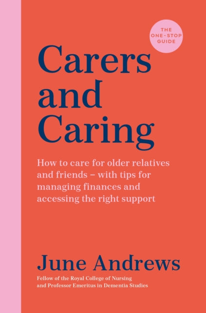 Carers and Caring : The One-Stop Guide: How to care for older relatives and friends - with tips for managing finances and accessing the right support-9781800810006