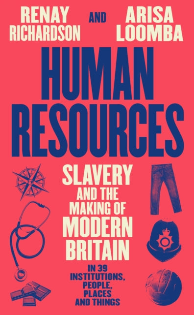Human Resources : Slavery and the Making of Modern Britain – in 39 Institutions, People, Places and Things-9781800816220