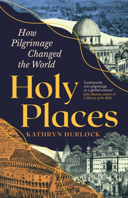 Holy Places : How Pilgrimage Changed the World-9781800817432