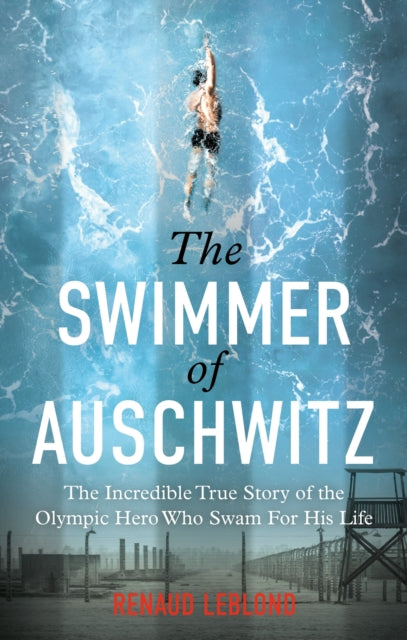 The Swimmer of Auschwitz : The Incredible True Story of the Olympic Hero Who Swam For His Life-9781800962965