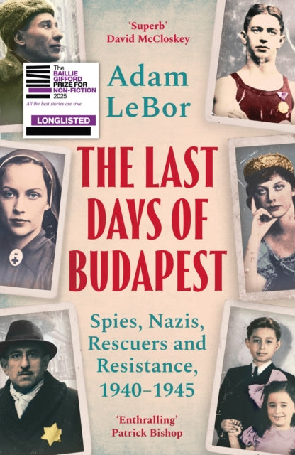 The Last Days of Budapest : Spies, Nazis, Rescuers and Resistance, 1940–1945-9781801100793