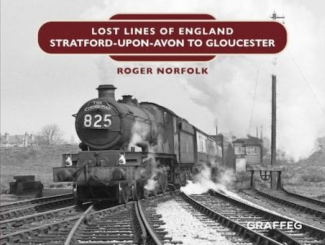 Lost Lines: Stratford-upon-Avon to Gloucester : 5-9781802582024