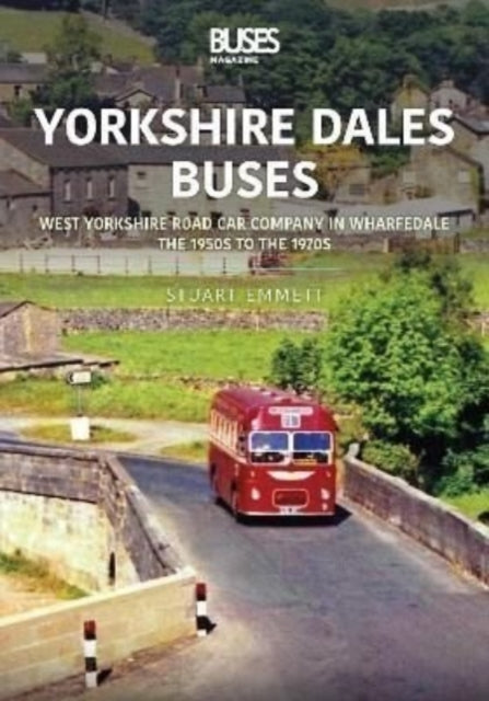 Yorkshire Dales Buses: West Yorkshire Road Car Company in Wharfedale : The 1950s to 1970s-9781802820034