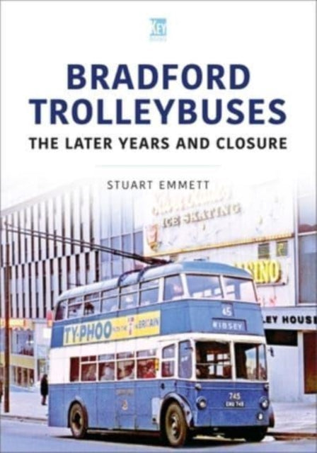 Bradford Trolleybuses: The Later Years and Closure-9781802823516