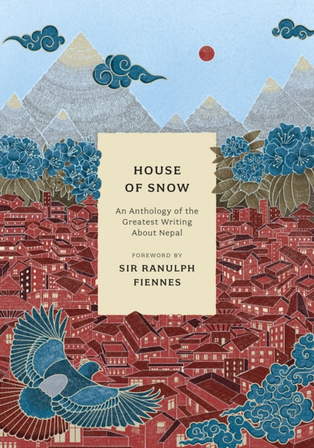 House of Snow : An Anthology of the Greatest Writing About Nepal-9781803287416