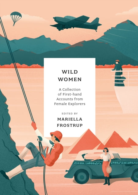 Wild Women : A collection of first-hand accounts from female explorers-9781803287423