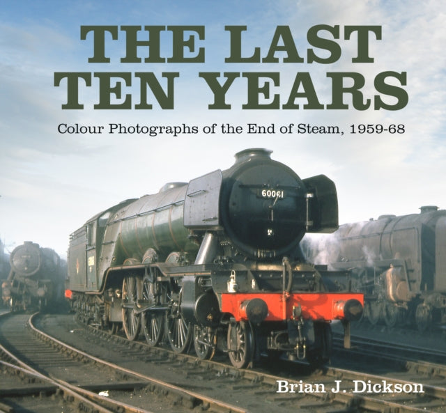 The Last Ten Years : Colour Photographs of the End of Steam, 1959-68-9781803991009