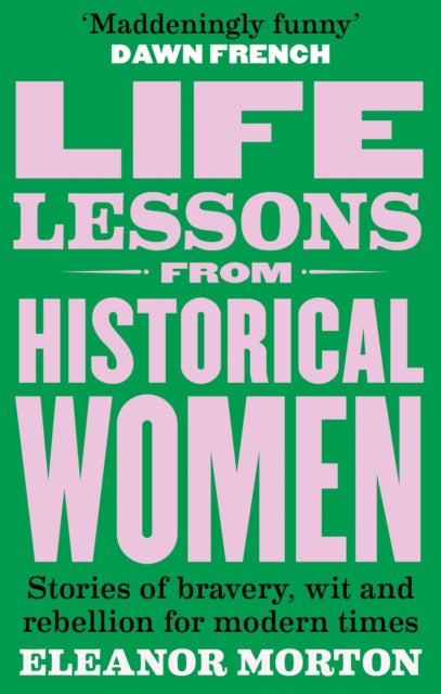 Life Lessons From Historical Women : Stories of bravery, wit, and rebellion for modern times-9781804192283