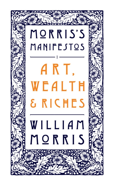 Art, Wealth and Riches : Morris's Manifestos 1-9781804470268