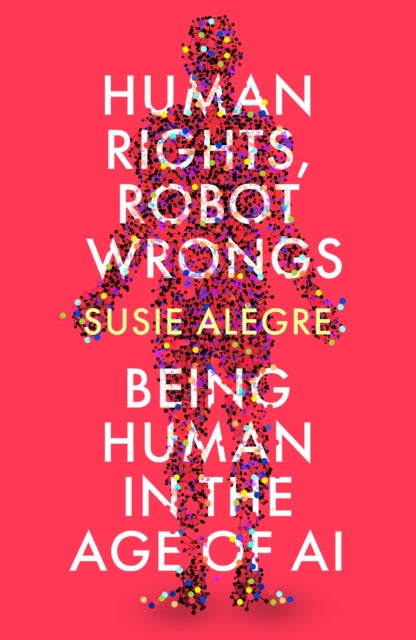 Human Rights, Robot Wrongs : Being Human in the Age of AI-9781805461296