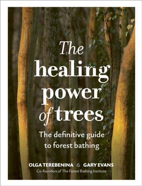 The Healing Power of Trees : The definitive guide to forest bathing-9781836000068