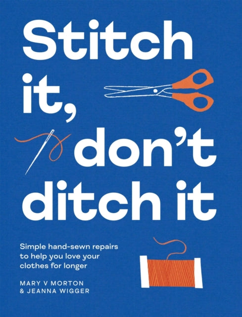 Stitch It, Don't Ditch It : Simple hand-sewn repairs to help you love your clothes for longer-9781837833382