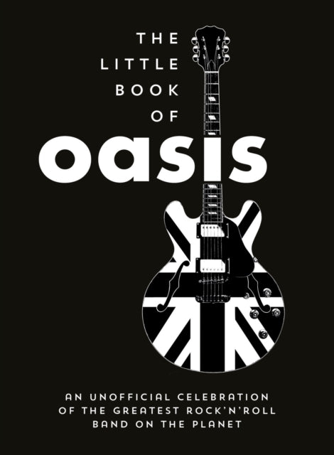 The Little Book of Oasis : An Unofficial Celebration of the Greatest Rock 'n' Roll Band on the Planet-9781837997206