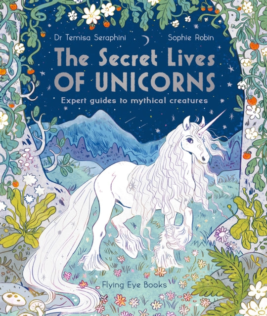 The Secret Lives of Unicorns : Expert Guides to Mythical Creatures-9781838740504