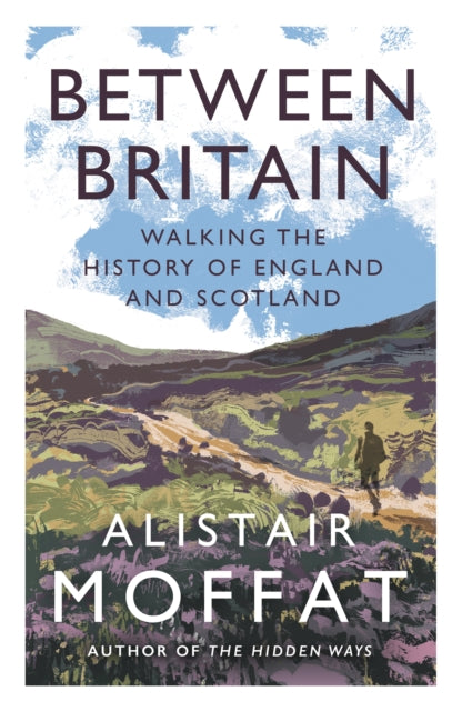 Between Britain : Walking the History of England and Scotland-9781838854416