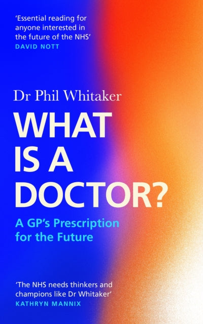 What Is a Doctor? : A GP's Prescription for the Future-9781838857974
