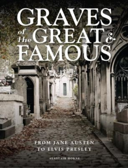 Graves of the Great and Famous : From Jane Austen to Elvis Presley-9781838862220