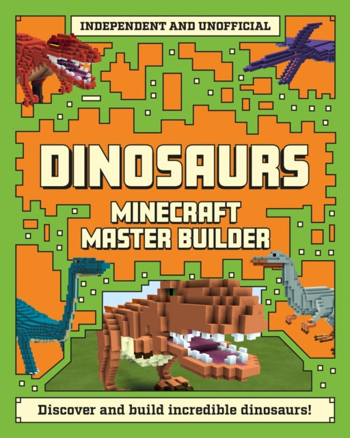 Minecraft Master Builder - Dinosaurs : Create fearsome dinosaurs in Minecraft!-9781839350016