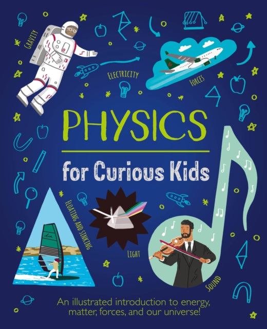 Physics for Curious Kids : An Illustrated Introduction to Energy, Matter, Forces, and Our Universe!-9781839408403