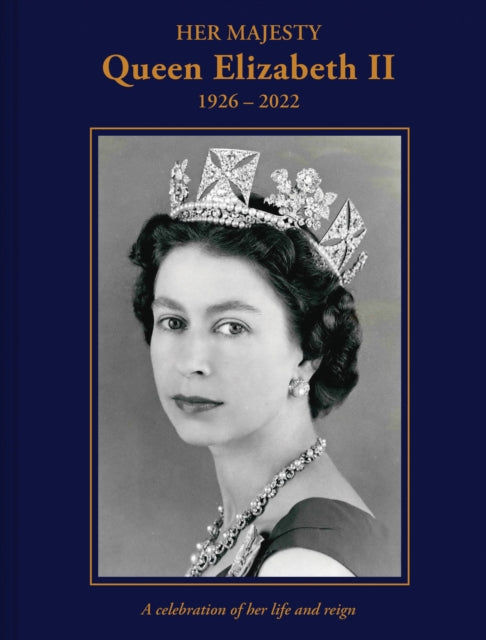 Her Majesty Queen Elizabeth II: 1926-2022 : A celebration of her life and reign-9781841659619