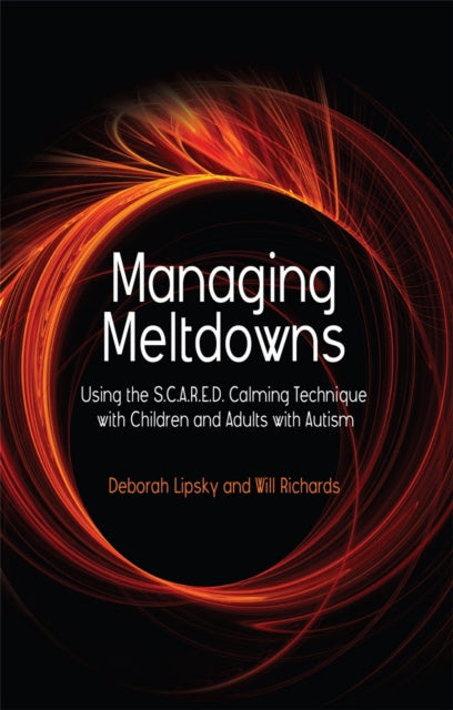Managing Meltdowns : Using the S.C.A.R.E.D. Calming Technique with Children and Adults with Autism-9781843109082