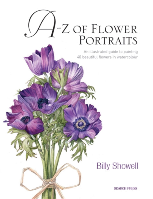 A-Z of Flower Portraits : An Illustrated Guide to Painting 40 Beautiful Flowers in Watercolour-9781844484522
