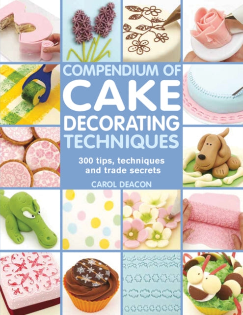 Compendium of Cake Decorating Techniques : 300 Tips, Techniques and Trade Secrets-9781844489367
