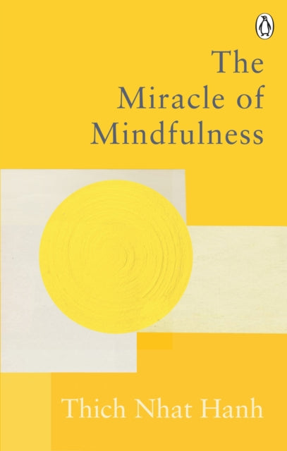 The Miracle Of Mindfulness : The Classic Guide to Meditation by the World's Most Revered Master-9781846046407
