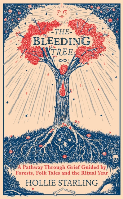 The Bleeding Tree : A Pathway Through Grief Guided by Forests, Folk Tales and the Ritual Year-9781846047411