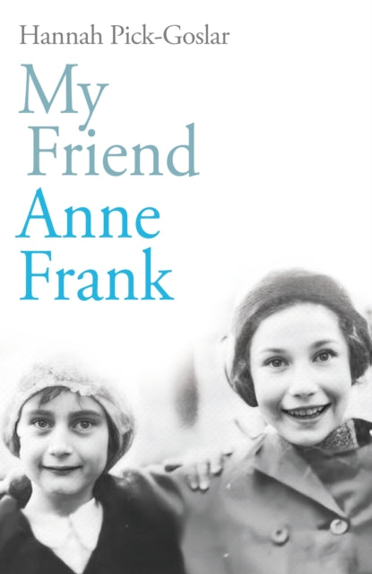 My Friend Anne Frank : The Inspiring and Heartbreaking True Story of Best Friends Torn Apart and Reunited Against All Odds-9781846047435