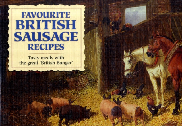 Favourite British Sausage Recipes : Tasty Meals with the Great British Banger : 5-9781846401794