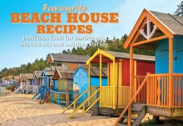 Favourite Beach House Recipes : Delicious Food for Barbeques, Beach Huts and Outdoor Eating-9781846404702