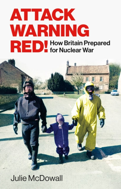 Attack Warning Red! : How Britain Prepared for Nuclear War-9781847926210