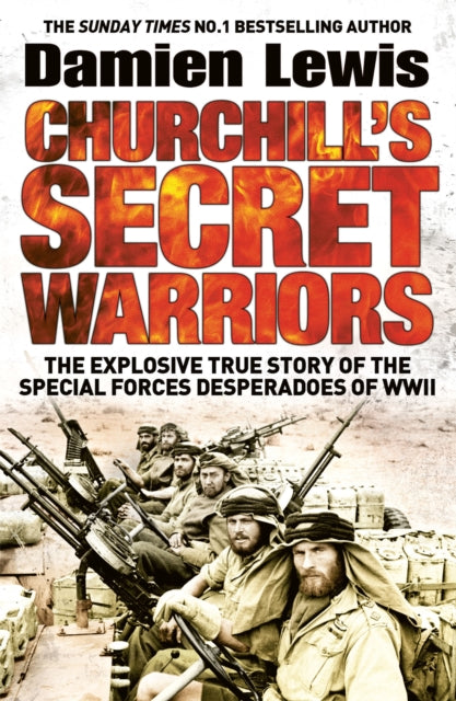 Churchill's Secret Warriors : The Explosive True Story of the Special Forces Desperadoes of WWII-9781848668553