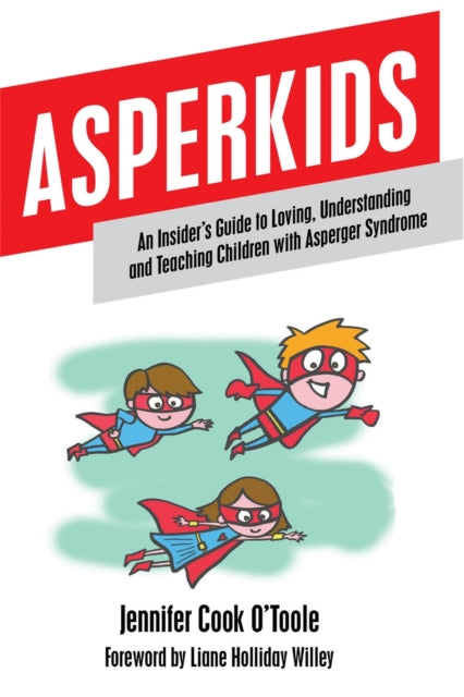 Asperkids : An Insider's Guide to Loving, Understanding and Teaching Children with Asperger Syndrome-9781849059022