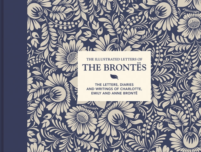The Illustrated Letters of the Brontes : The letters, diaries and writings of Charlotte, Emily and Anne Bronte-9781849946605
