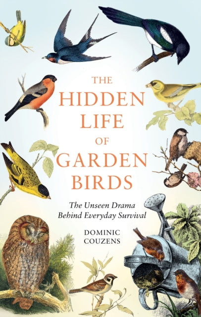 The Hidden Life of Garden Birds : The unseen drama behind everyday survival-9781856755139
