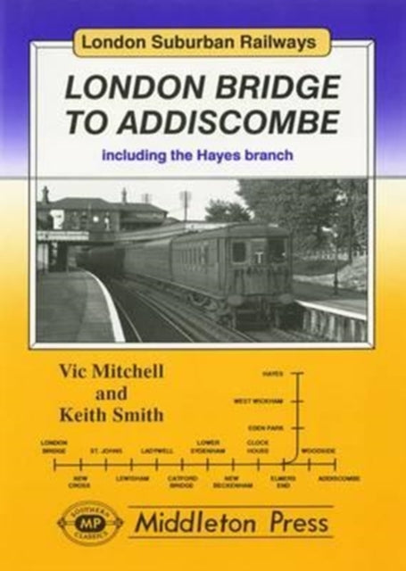 London Bridge to Addiscombe : Including the Hayes Branch-9781873793206