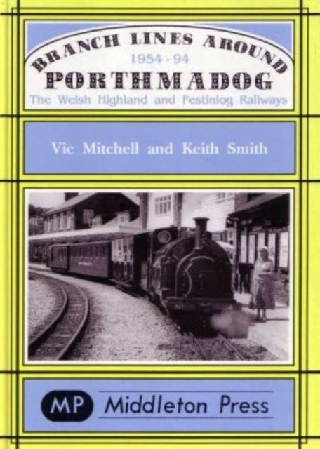 Branch Lines Around Porthmadog 1954-94 : the Welsh Highland and Festiniog Railways-9781873793312