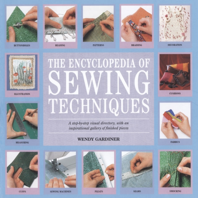 The Encyclopedia of Sewing Techniques : A Step-by-Step Visual Directory, with an Inspirational Gallery of Finished Pieces-9781903975664