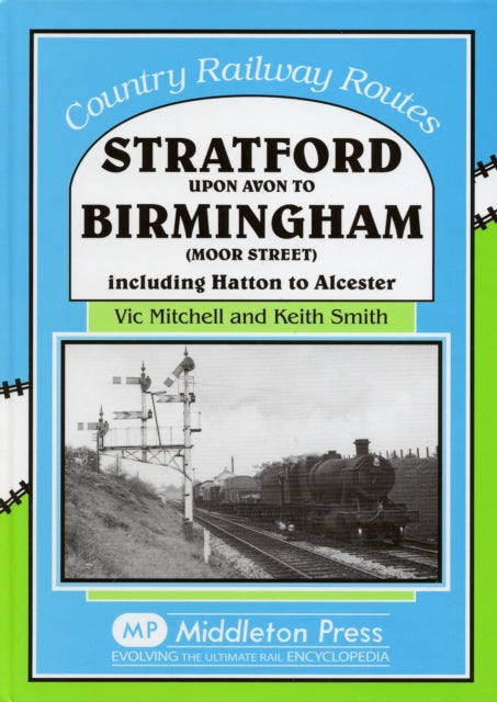 Stratford Upon Avon to Birmingham (Moor Street) : Including Hatton to Alcester-9781904474777