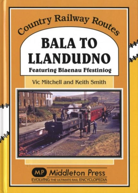 Bala to Llandudno : Featuring Blaenau Ffestiniog-9781906008871